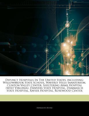 Paperback Defunct Hospitals in the United States, Including : Willowbrook State School, Waverly Hills Sanatorium, Clinton Valley Center, Sheltering Arms Hospital Book