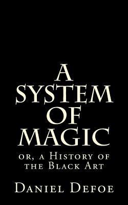 A System of Magic: Or, a History of the Black Art 1523495782 Book Cover