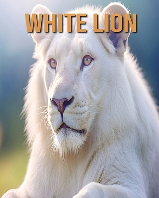 White Lion: Learn About White Lion and Enjoy Am... B0DLFJLBLS Book Cover