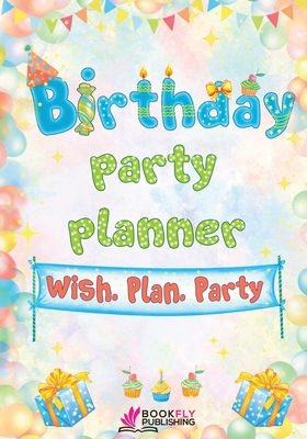 Birthday Party Planner: Wish. Plan. Party 1736939378 Book Cover