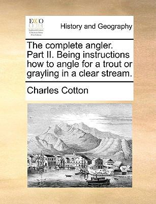 The Complete Angler. Part II. Being Instruction... 114089160X Book Cover