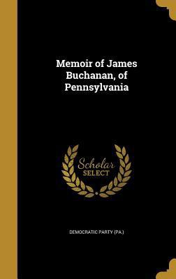 Memoir of James Buchanan, of Pennsylvania 1372094423 Book Cover