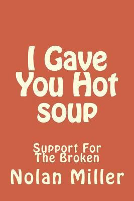 I Gave You Hot soup: Support For The Broken 1986489361 Book Cover