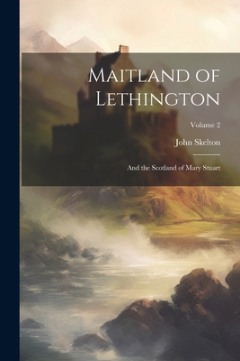 Maitland of Lethington: And the Scotland of Mar... 1022830961 Book Cover