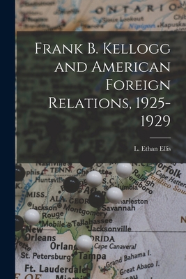 Frank B. Kellogg and American Foreign Relations... 1014712572 Book Cover