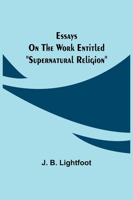 Essays on the work entitled "Supernatural Relig... 9354942121 Book Cover