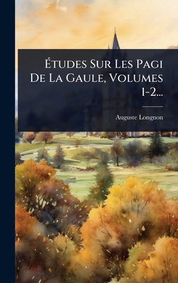 Ã&#137;tudes Sur Les Pagi De La Gaule, Volumes ... [French] 102489360X Book Cover