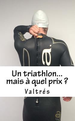 Un Triathlon...Mais À Quel Prix ? [French] 1517019974 Book Cover