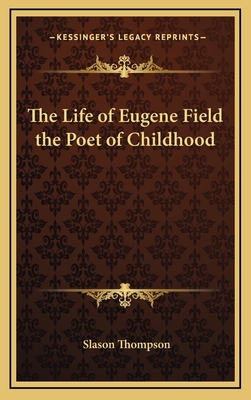 The Life of Eugene Field the Poet of Childhood 1163339997 Book Cover