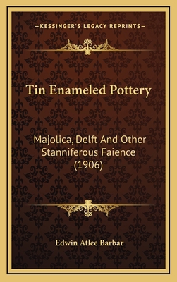 Tin Enameled Pottery: Majolica, Delft And Other... 1168947294 Book Cover