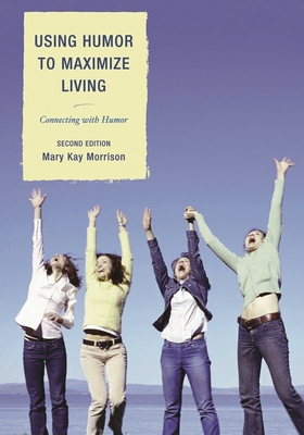 Using Humor to Maximize Living: Connecting With... 1610484878 Book Cover
