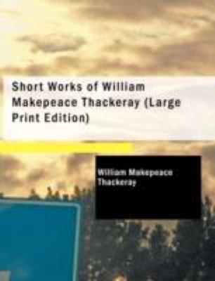 Short Works of William Makepeace Thackeray [Large Print] 1437531350 Book Cover