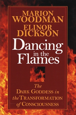 Dancing in the Flames: The Dark Goddess in the ... 1570623139 Book Cover