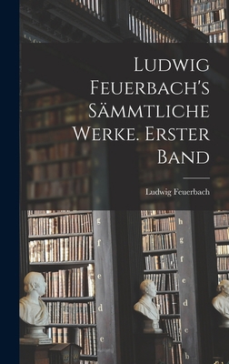 Ludwig Feuerbach's sämmtliche Werke. Erster Band [German] 1017397872 Book Cover