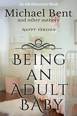 Being An Adult Baby (Nappy Version): An ABDL No...            Book Cover