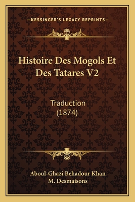 Histoire Des Mogols Et Des Tatares V2: Traducti... [French] 1166778754 Book Cover