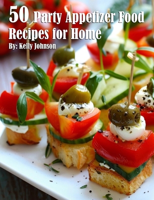 50 Party Appetizer Food Recipes for Home B0D9ZNCHFW Book Cover