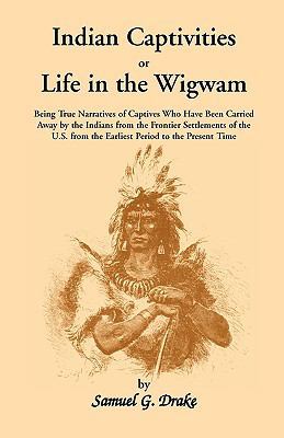 Indian Captivities, or Life in the Wigwam; Bein... 0788403664 Book Cover