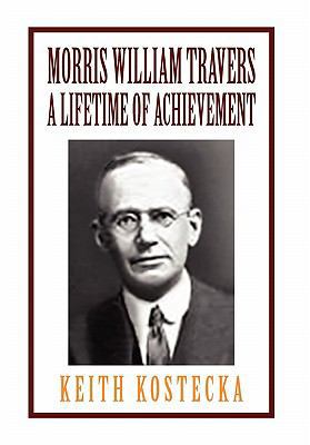 Morris William Travers- A Lifetime of Achievement 145684914X Book Cover
