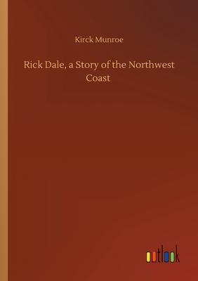Rick Dale, a Story of the Northwest Coast 3752415088 Book Cover