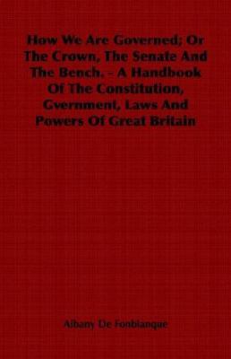 How We Are Governed; Or the Crown, the Senate a... 1846643821 Book Cover