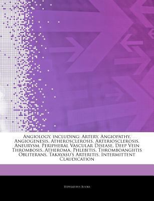 Articles on Angiology, Including : Artery, Angiopathy, Angiogenesis, Atherosclerosis, Arteriosclerosis, Aneurysm, Peripheral Vascular Disease, Deep Vei