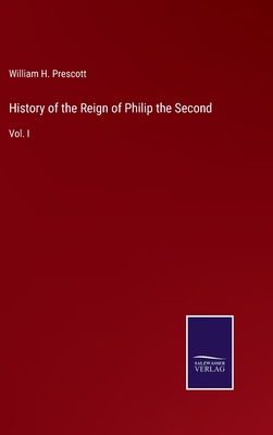 History of the Reign of Philip the Second: Vol. I 3375167059 Book Cover