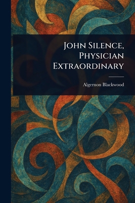 John Silence, Physician Extraordinary 1023401088 Book Cover