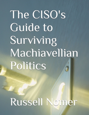 The CISO's Guide to Surviving Machiavellian Pol... B0BZBJZBZN Book Cover