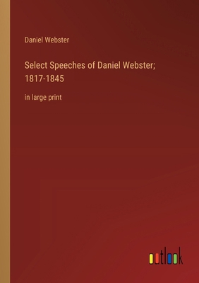 Select Speeches of Daniel Webster; 1817-1845: i... 3368367587 Book Cover