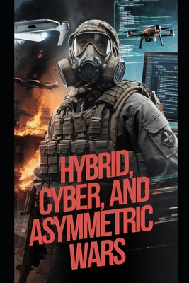 Hybrid, Cyber, and Asymmetric Wars B0DS9STB3Q Book Cover