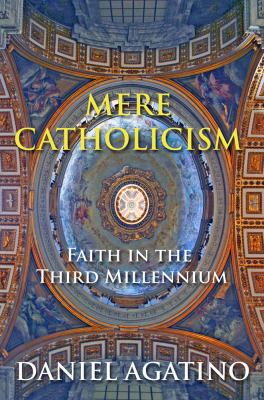 Mere Catholicism: Faith in the Third Millennium 1620066858 Book Cover