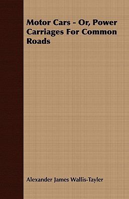 Motor Cars - Or, Power Carriages for Common Roads 1409764990 Book Cover