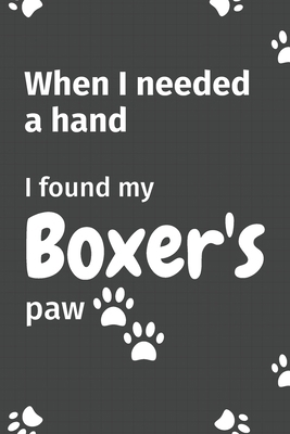 When I needed a hand, I found my Boxer's paw: F... 1654977454 Book Cover