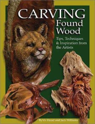 Carving Found Wood: Tips, Techniques & Inspirat... 1565231597 Book Cover