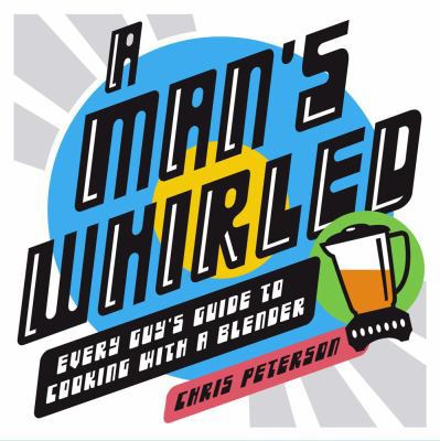 A Man's Whirled: Every Guy's Guide to Cooking w... 0743270231 Book Cover