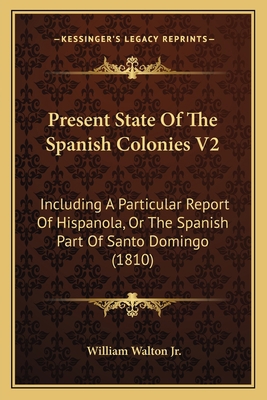 Present State Of The Spanish Colonies V2: Inclu... 1163950866 Book Cover