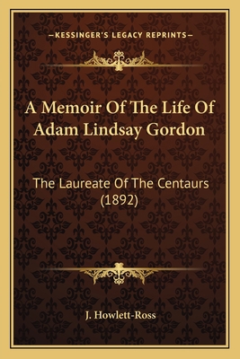 A Memoir Of The Life Of Adam Lindsay Gordon: Th... 1164538918 Book Cover