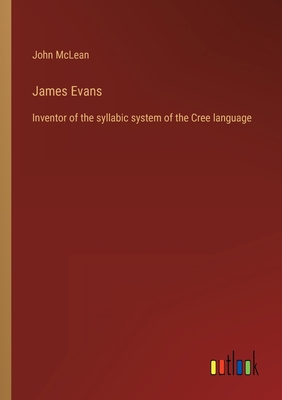 James Evans: Inventor of the syllabic system of... 3368459449 Book Cover