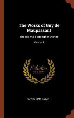 The Works of Guy de Maupassant: The Old Maid an... 1374822183 Book Cover