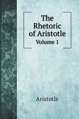 The Rhetoric of Aristotle: Volume 1 551970760X Book Cover