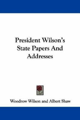 President Wilson's State Papers And Addresses 0548303932 Book Cover