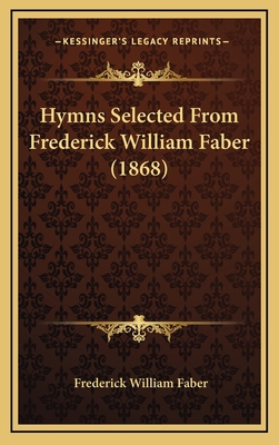 Hymns Selected from Frederick William Faber (1868) 1164722123 Book Cover