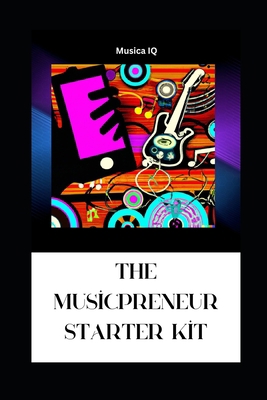 The Musicpreneur Starter Kit: Your Comprehensiv... B0CKMXW2BK Book Cover