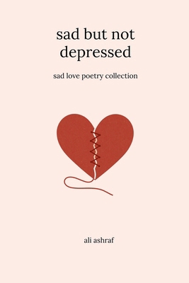 Sad But Not Depressed: Sad Love Poetry Collection B0BZCLDT9W Book Cover