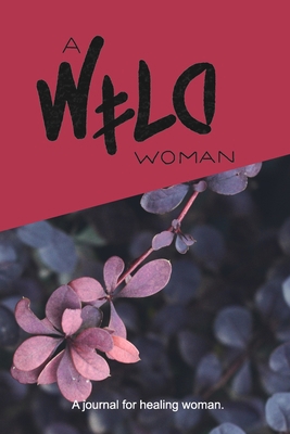 A Wild Woman: A Journal for Healing Woman 1714150410 Book Cover