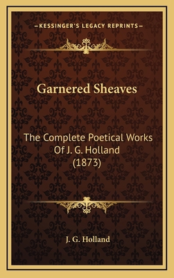 Garnered Sheaves: The Complete Poetical Works o... 1164464663 Book Cover