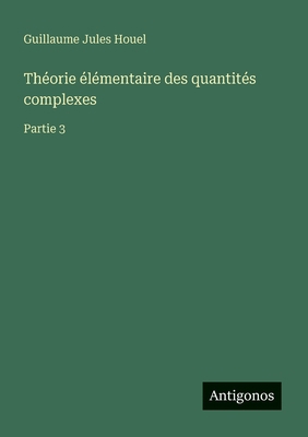 Théorie élémentaire des quantités complexes: Pa... [French] 3388145628 Book Cover