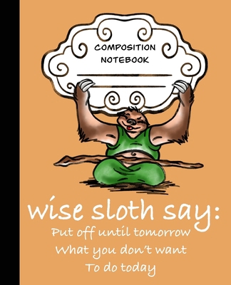 Wise Sloth Says: Put Off Until Tomorrow What Yo... 1697452914 Book Cover