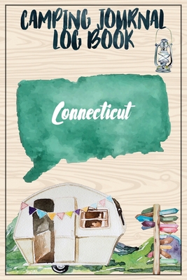 Camping Journal Logbook, Connecticut: The Ultimate Campground RV Travel Log Book for Logging Family Adventures and trips at campgrounds and campsites (6 x9) 145 Guided Pages